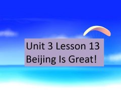Unit 3 Lesson 13 Beijing Is Great 课件